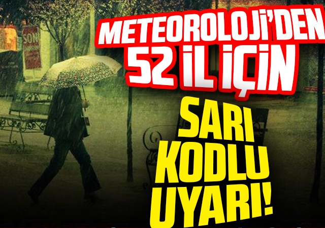 Meteoroloji son hava tahmin raporunu açıkladı! 52 il için sarı kodlu uyarı