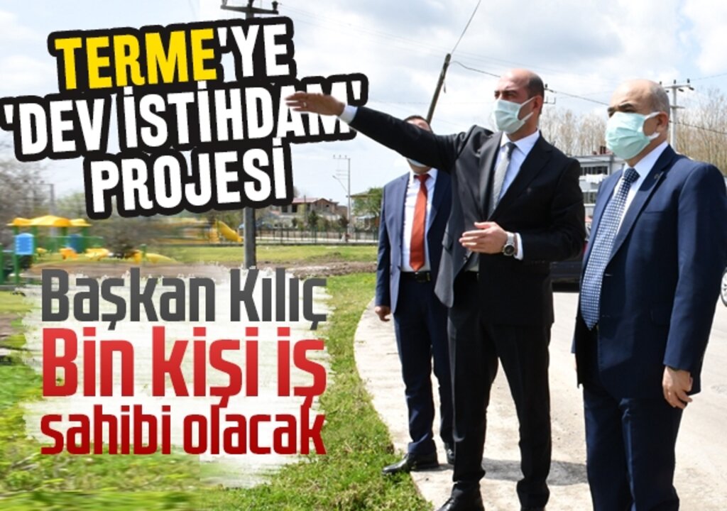 Başkan Kılıç: Bin 500 kişi iş sahibi olacak