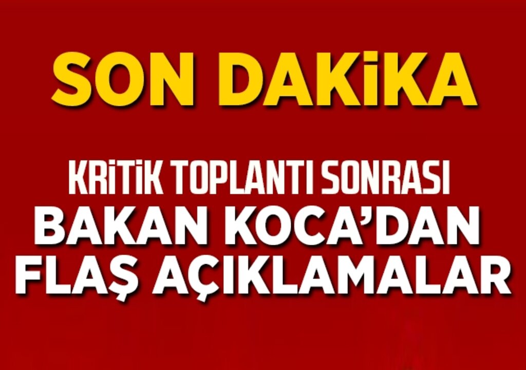 Bilim Kurulu toplantısı sonrası Bakan Koca'dan flaş açıklama