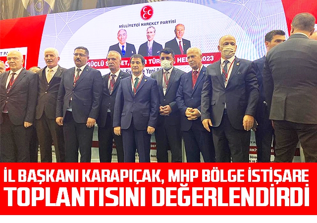 İl Başkanı Karapıçak, MHP Bölge İstişare Toplantısını Değerlendirdi