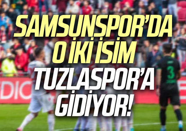 Samsunspor'da O İki İsim Tuzlaspor'a Gidiyor!