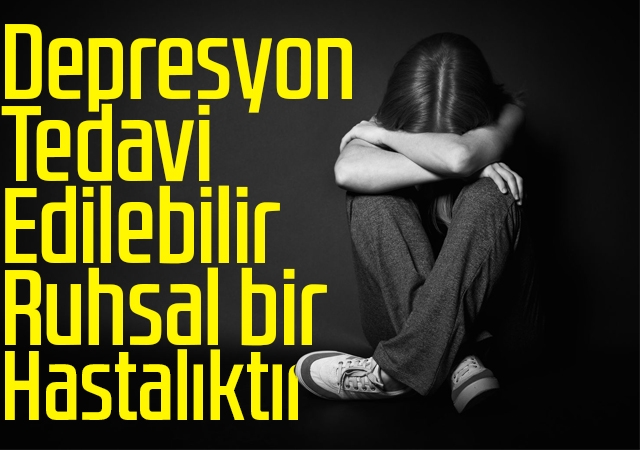 Depresyon tedavi edilebilir ruhsal bir hastalıktır