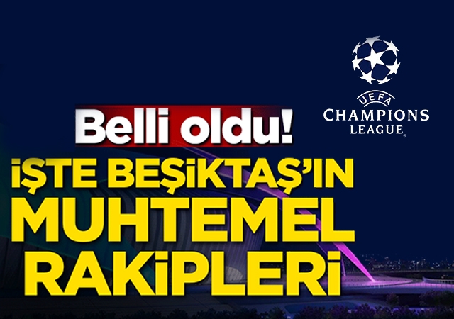 Beşiktaş'ın Şampiyonlar Ligi'ndeki muhtemel rakipleri belli oldu