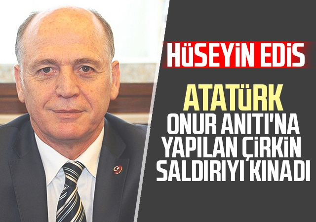 Edis, Atatürk Onur Anıtı'na Yapılan Çirkin Saldırıyı kınadı