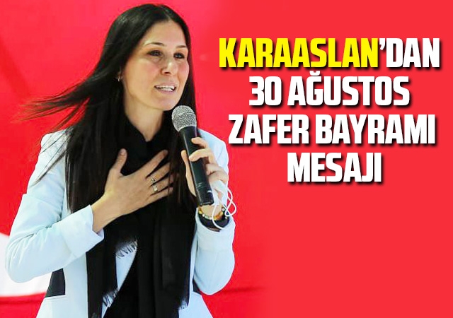 Karaaslan’dan 30 Ağustos Zafer Bayramı Mesajı