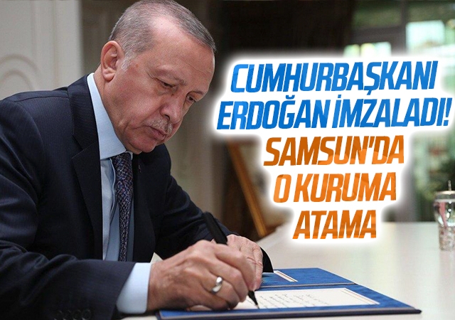 Cumhurbaşkanı Erdoğan İmzaladı! Samsun'da O Kuruma Atama