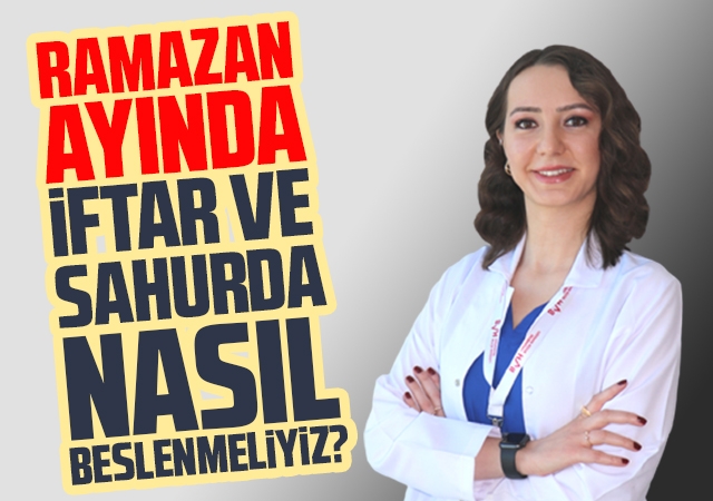 Ramazan Ayında İftar ve Sahurda nasıl beslenmeliyiz?