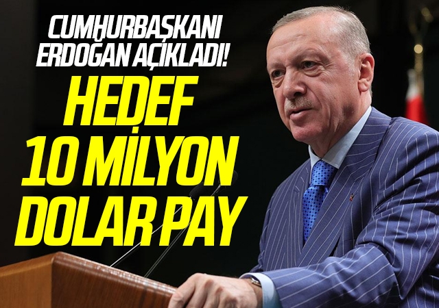 Cumhurbaşkanı Erdoğan Açıkladı! Hedef 10 Milyon Dolar Pay