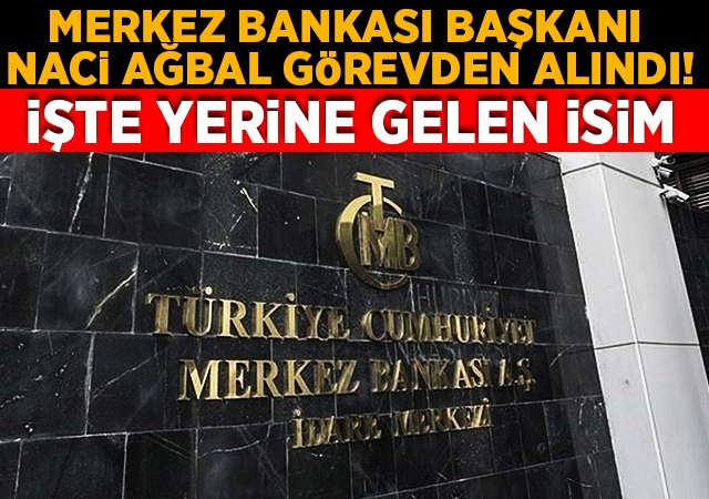 Merkez Bankası Başkanı Naci Ağbal görevden alındı! Yerine Şahap Kavcıoğlu atandı