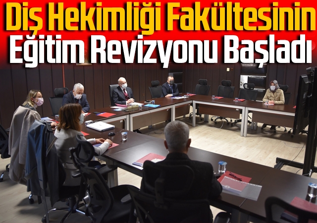 Diş Hekimliği Fakültesinin Eğitim Revizyonu Başladı
