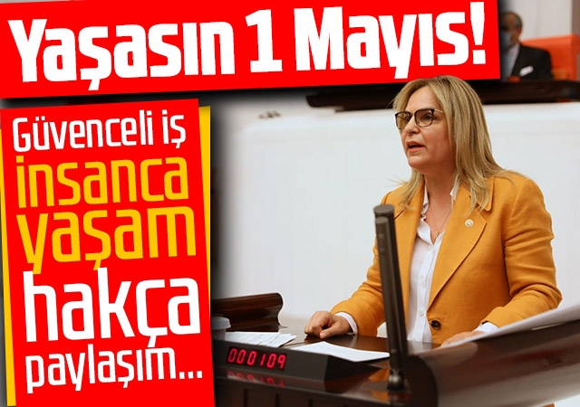 Güvenceli iş, insanca yaşam, hakça paylaşım… Yaşasın 1 Mayıs!