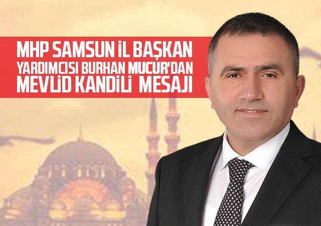 Mhp Samsun İl Başkan Yardımcısı Mucur'dan Mevlid Kandili Mesajı