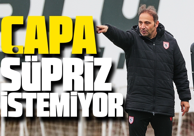 Samsunspor Teknik Direktörü Fuat Çapa Sürpriz İstemiyor!