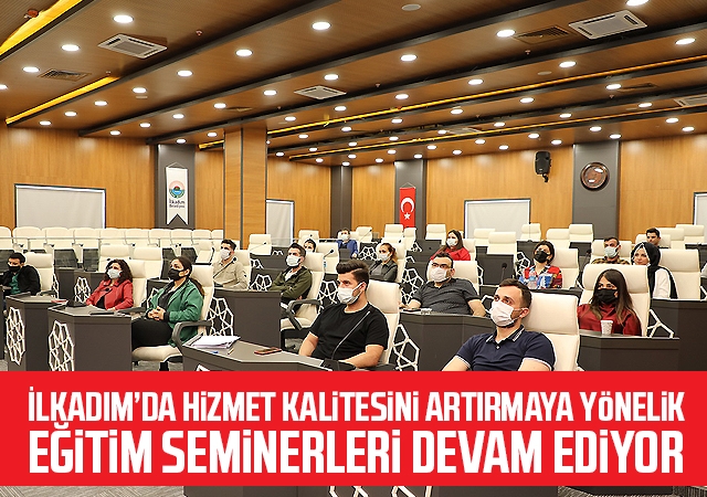 İlkadım’da Hizmet Kalitesini Artırmaya Yönelik Eğitim Seminerleri Devam Ediyor