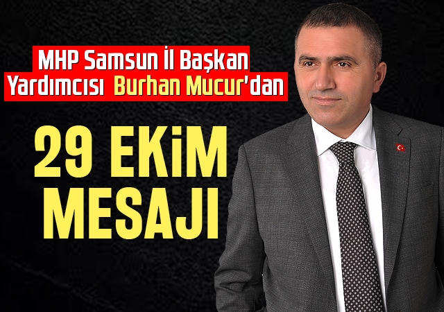 MHP Samsun İl Başkan Yardımcısı Burhan Mucur'dan 29 Ekim Mesajı