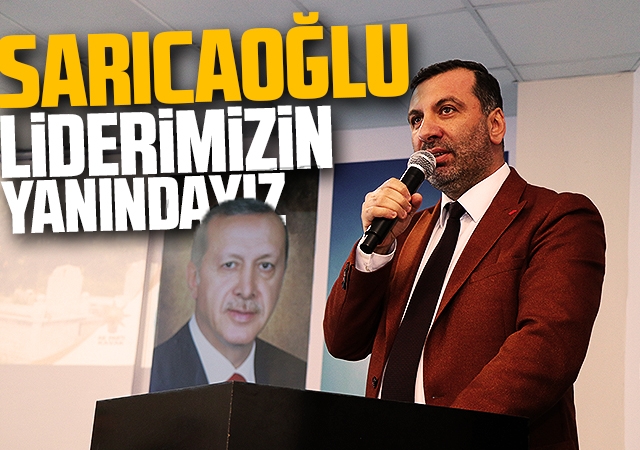 Sarıcaoğlu, Liderimizin Yanındayız
