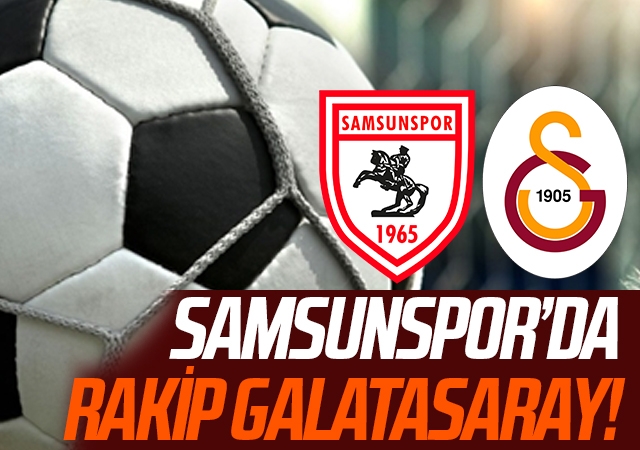 Samsunspor'un Rakibi Galatasaray!