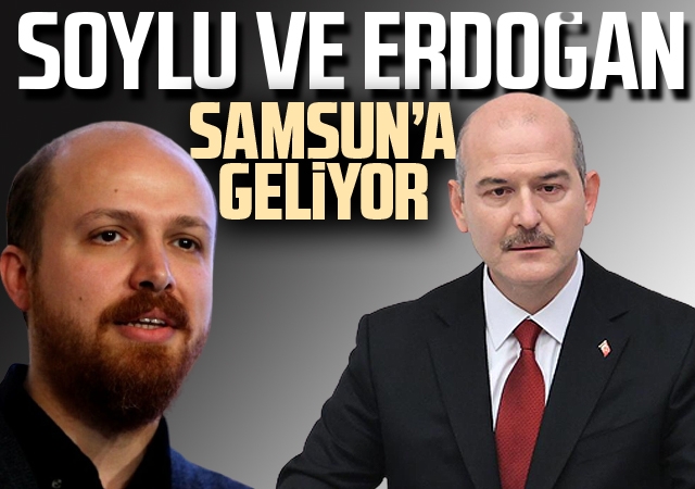 Süleyman Soylu ve Bilal Erdoğan Samsun'a geliyor