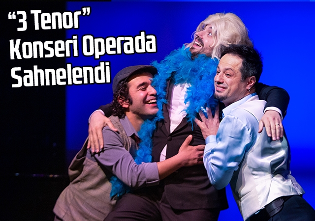 “3 Tenor” Konseri Operada Sahnelendi