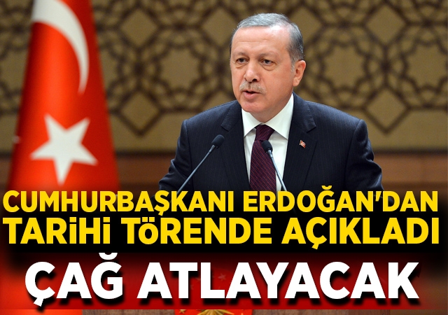 Cumhurbaşkanı Erdoğan'dan tarihi törende önemli açıklamalar: Çağ atlayacak