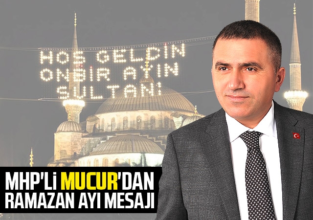 MHP'li Mucur'dan Ramazan Ayı Mesajı