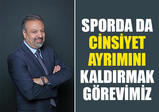 ‘’Sporda Da Cinsiyet Ayrımını Kaldırmak Görevimiz’’
