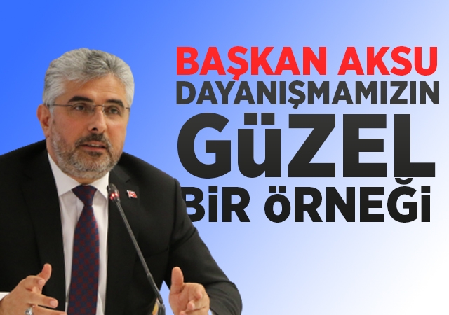 Başkan Aksu: Dayanışmamızın Güzel Bir Örneği