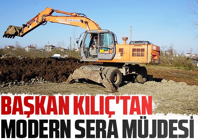 Başkan Kılıç'tan Modern sera müjdesi