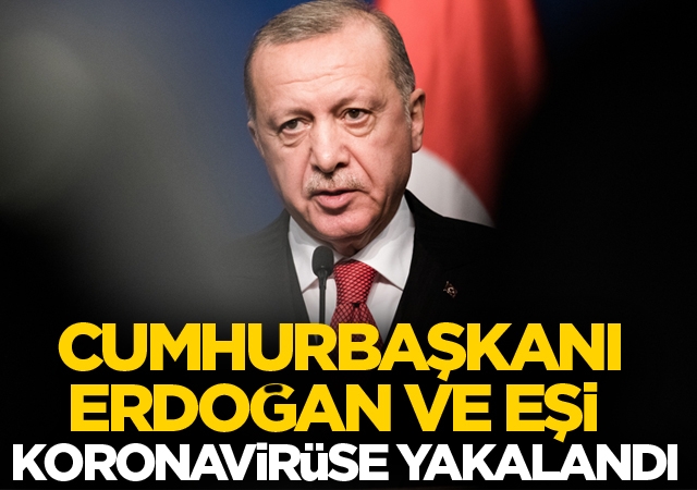 Cumhurbaşkanı Erdoğan ve eşi Emine Erdoğan koronavirüse yakalandı