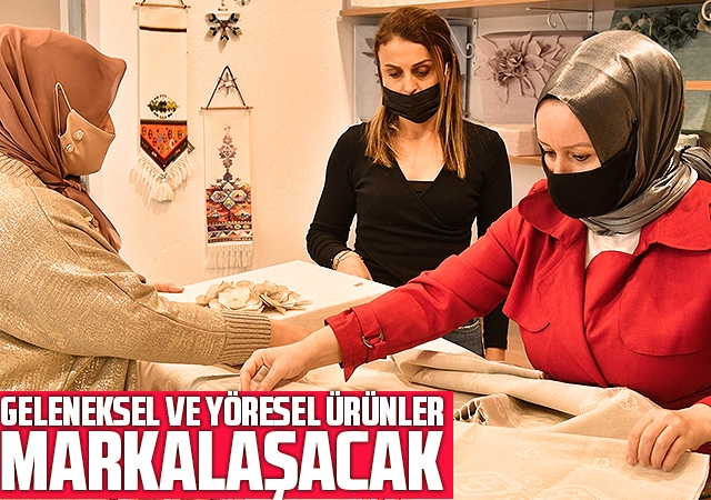 Geleneksel ve yöresel ürünler markalaşacak