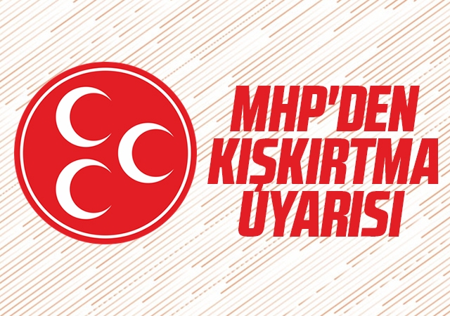 MHP'den kışkırtma uyarısı