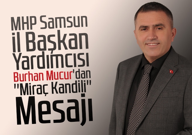 MHP Samsun  il Başkan Yardımcısı  Burhan Mucur'dan  ''Miraç Kandili'' Mesajı