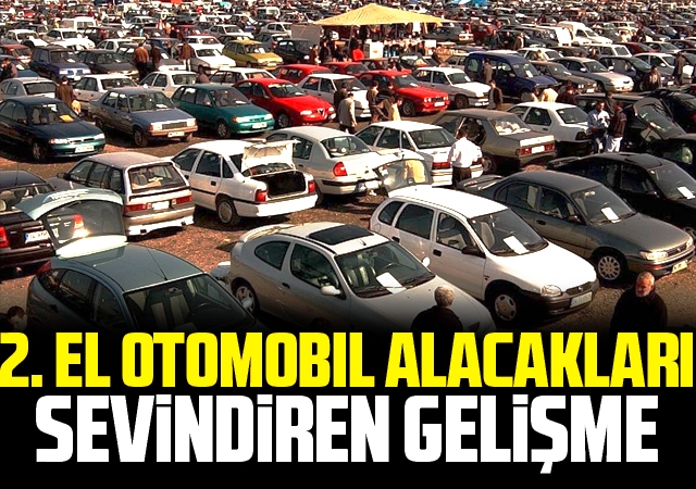 2. el otomobil alacakları sevindiren gelişme