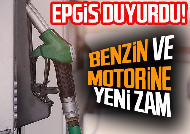 EPGİS duyurdu! Benzin ve motorine yeni zam
