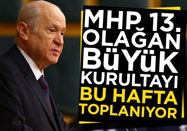 MHP 13. Olağan Büyük Kurultayı, bu hafta toplanıyor