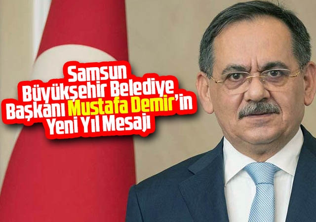 Samsun Büyükşehir Belediye Başkanı Mustafa Demir’in Yeni Yıl Mesajı