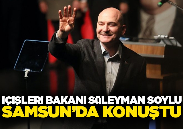 İçişleri Bakanı Süleyman Soylu Samsun’da Konuştu