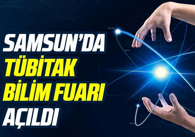 Samsun'da 4006 Tübitak Bilim Fuarı Açıldı