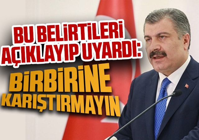 Sağlık Bakanı Fahrettin Koca bu belirtileri açıklayıp uyardı: Birbirine karıştırmayın