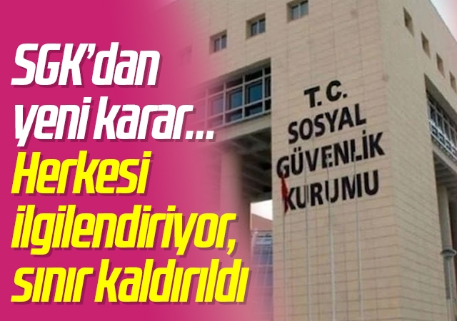 SGK’dan yeni karar… Herkesi ilgilendiriyor, sınır kaldırıldı