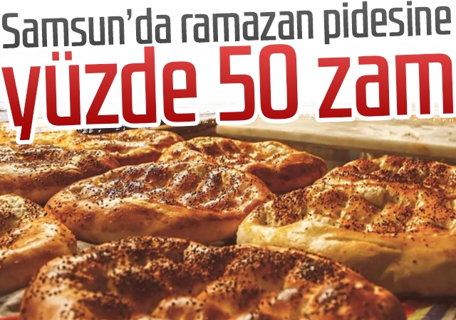 Samsun’da ramazan pidesine yüzde 50 zam
