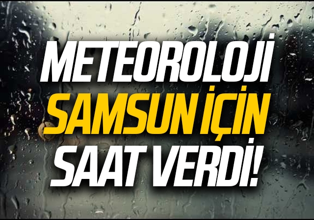 Meteoroloji Samsun İçin Saat Verdi!