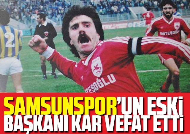 Samsunspor’un Eski Başkanı Kar Vefat Etti