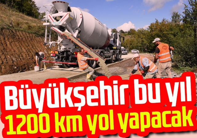 Büyükşehir bu yıl 1200 km yol yapacak
