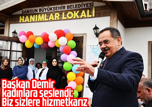 Başkan Demir kadınlara seslendi: Biz sizlere hizmetkarız