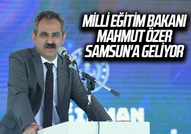 Milli Eğitim Bakanı Mahmut Özer Samsun'a geliyor