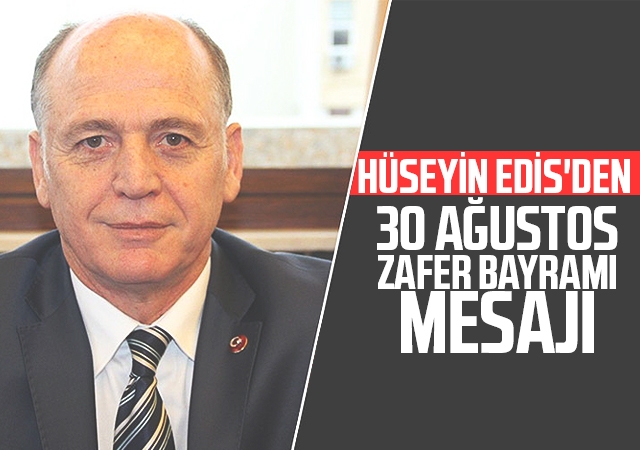 Hüseyİn Edİs'den 30 Ağustos Zafer Bayramı mesajı